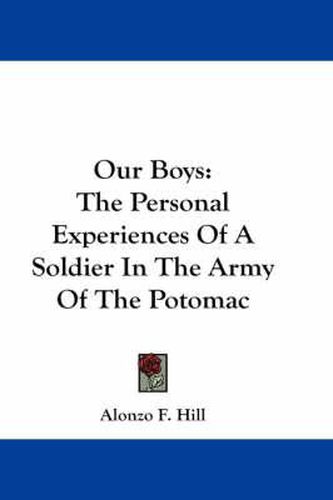 Cover image for Our Boys: The Personal Experiences of a Soldier in the Army of the Potomac