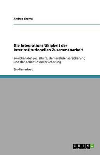 Cover image for Die Integrationsfahigkeit der Interinstitutionellen Zusammenarbeit: Zwischen der Sozialhilfe, der Invalidenversicherung und der Arbeitslosenversicherung