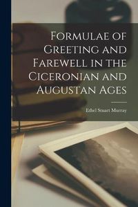 Cover image for Formulae of Greeting and Farewell in the Ciceronian and Augustan Ages