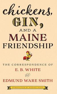 Cover image for Chickens, Gin, and a Maine Friendship: The Correspondence of E. B. White and Edmund Ware Smith