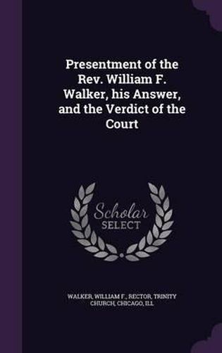 Cover image for Presentment of the REV. William F. Walker, His Answer, and the Verdict of the Court