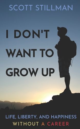 Cover image for I Don't Want To Grow Up: Life, Liberty, and Happiness. Without a Career.