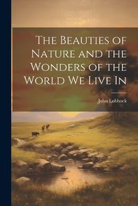 Cover image for The Beauties of Nature and the Wonders of the World We Live In