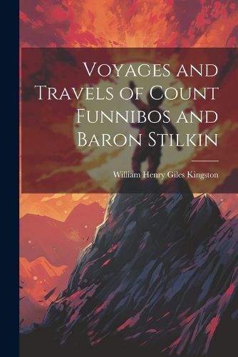 Voyages and Travels of Count Funnibos and Baron Stilkin