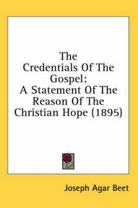 Cover image for The Credentials of the Gospel: A Statement of the Reason of the Christian Hope (1895)