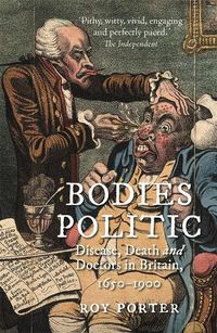 Cover image for Bodies Politic: Disease, Death and Doctors in Britain, 1650-1900
