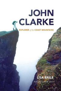 Cover image for John Clarke: Explorer of the Coast Mountains
