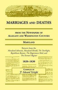 Cover image for Marriages and Deaths from the Newspapers of Allegany and Washington Counties, Maryland, 1820-1830