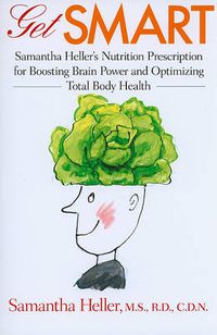 Cover image for Get Smart: Samantha Heller's Nutrition Prescription for Boosting Brain Power and Optimizing Total Body Health