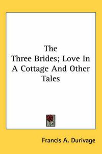 Cover image for The Three Brides; Love in a Cottage and Other Tales