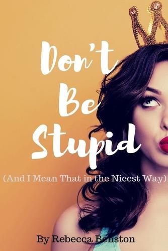 Cover image for Don't Be Stupid (And I Mean That in the Nicest Way)