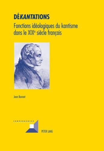 De kant ations: Fonctions Ideologiques Du Kantisme Dans Le XIX E Siecle Francais