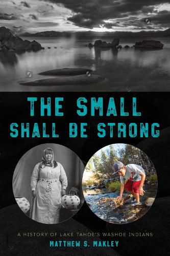 Cover image for The Small Shall Be Strong: A History of Lake Tahoe's Washoe Indians