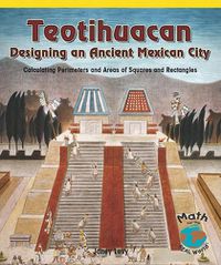 Cover image for Teotihuacan: Designing an Ancient Mexican City : Calculating Perimeters and Areas of Squares and Rectangles