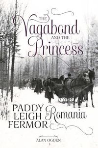 Cover image for The Vagabond and the Princess: Paddy Leigh Fermor in Romania