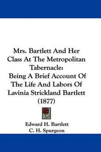 Cover image for Mrs. Bartlett and Her Class at the Metropolitan Tabernacle: Being a Brief Account of the Life and Labors of Lavinia Strickland Bartlett (1877)