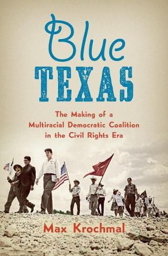 Cover image for Blue Texas: The Making of a Multiracial Democratic Coalition in the Civil Rights Era