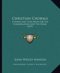 Cover image for Christian Chorals: A Hymn and Tune Book for the Congregation and the Home (1879)