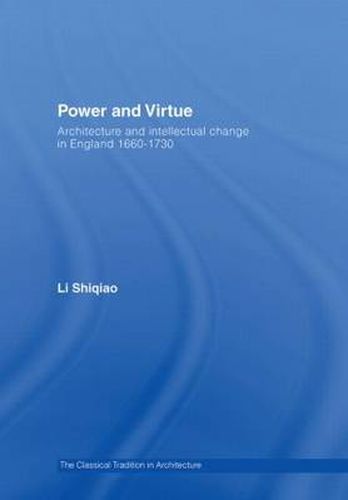Cover image for Power and Virtue: Architecture and Intellectual Change in England 1660-1730
