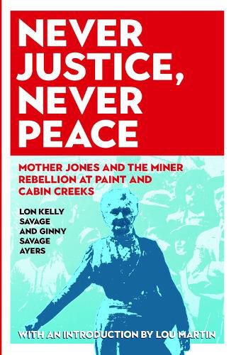 Cover image for Never Justice, Never Peace: Mother Jones and the Miner Rebellion at Paint and Cabin Creeks