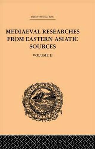 Cover image for Mediaeval Researches from Eastern Asiatic Sources: Fragments Towards the Knowledge of the Geography and History of Central and Western Asia from the 13th to the 17th Century: Volume II