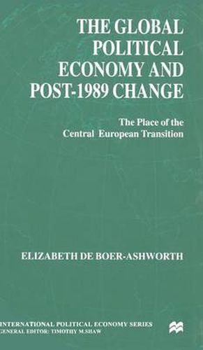 Cover image for The Global Political Economy and Post-1989 Change: The Place of the Central European Transition