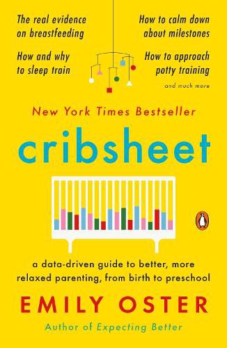 Cribsheet: A Data-Driven Guide to Better, More Relaxed Parenting, from Birth to Preschool