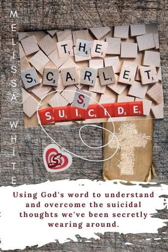 Cover image for The Scarlet S: Suicide: Using God's Word to understand and overcome the suicidal thoughts we've been secretly wearing around