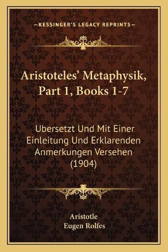 Aristotelesa Acentsacentsa A-Acentsa Acents Metaphysik, Part 1, Books 1-7: Ubersetzt Und Mit Einer Einleitung Und Erklarenden Anmerkungen Versehen (1904)