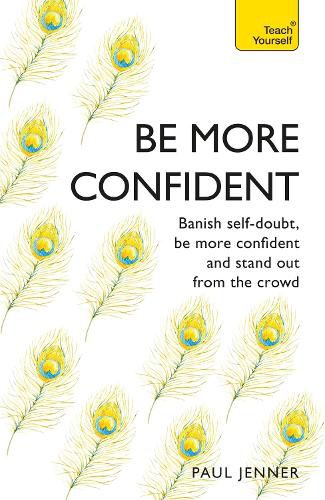 Cover image for Be More Confident: Banish self-doubt, be more confident and stand out from the crowd