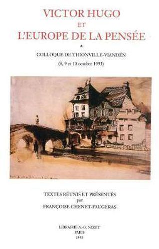 Cover image for Victor Hugo Et l'Europe de la Pensee: Colloque de Thionville-Vianden (8, 9 Et 10 Octobre 1993)