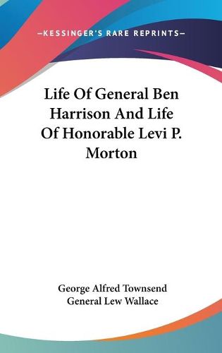 Cover image for Life of General Ben Harrison and Life of Honorable Levi P. Morton