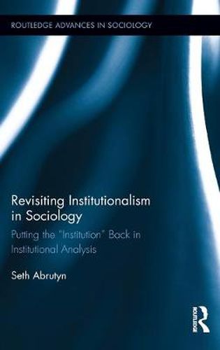 Revisiting Institutionalism in Sociology: Putting the  Institution  Back in Institutional Analysis
