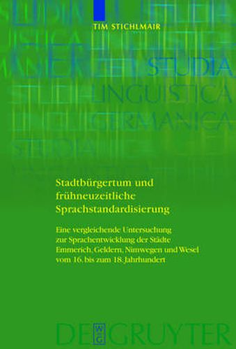 Cover image for Stadtburgertum und fruhneuzeitliche Sprachstandardisierung: Eine vergleichende Untersuchung zur Sprachentwicklung der Stadte Emmerich, Geldern, Nimwegen und Wesel vom 16. bis zum 18. Jahrhundert