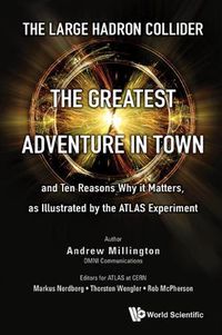 Cover image for Large Hadron Collider, The: The Greatest Adventure In Town And Ten Reasons Why It Matters, As Illustrated By The Atlas Experiment