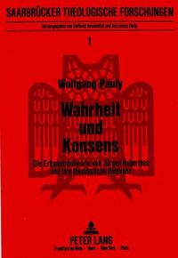 Cover image for Wahrheit Und Konsens: Die Erkenntnistheorie Von Juergen Habermas Und Ihre Theologische Relevanz