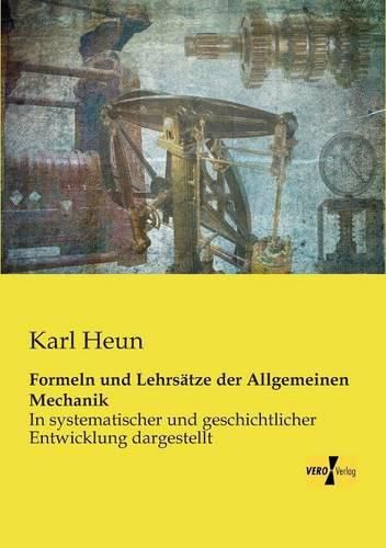 Cover image for Formeln und Lehrsatze der Allgemeinen Mechanik: In systematischer und geschichtlicher Entwicklung dargestellt