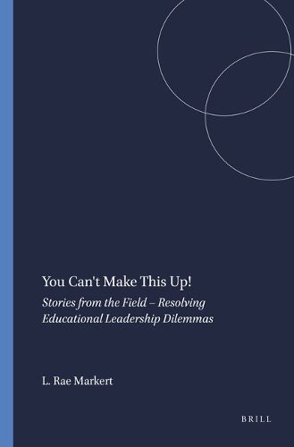 Cover image for You Can't Make This Up!: Stories from the Field - Resolving Educational Leadership Dilemmas