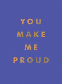 Cover image for You Make Me Proud: Inspirational Quotes and Motivational Sayings to Celebrate Success and Perseverance