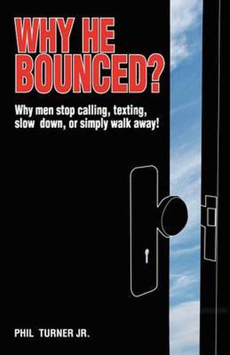 Cover image for Why He Bounced?: Why men stop calling, texting, slow down, or simply walk away!