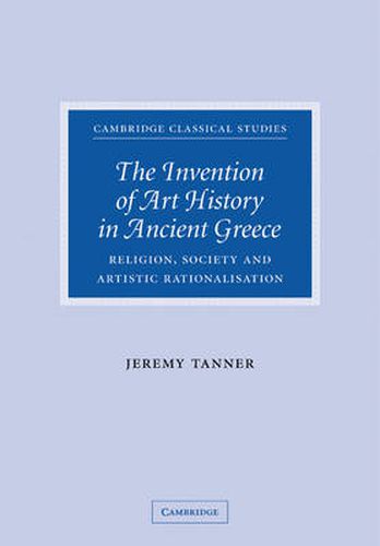 Cover image for The Invention of Art History in Ancient Greece: Religion, Society and Artistic Rationalisation