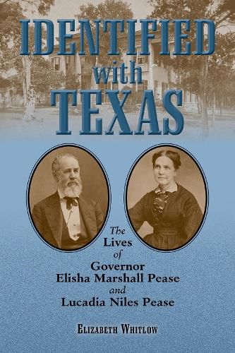 Cover image for Identified with Texas: The Lives of Governor Elisha Marshall Pease and Lucadia Niles Pease