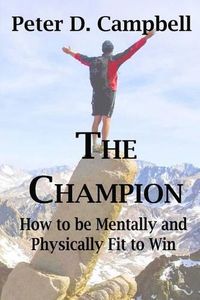 Cover image for The Champion: How to be Mentally and Physically Fit to Win