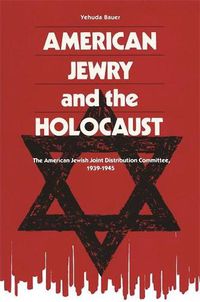 Cover image for American Jewry And The Holocaust: The American Jewish Joint Distribution Committee, 1939-1945