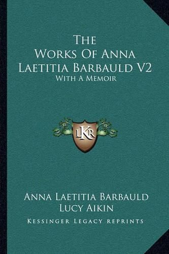 The Works of Anna Laetitia Barbauld V2: With a Memoir