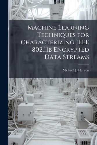 Cover image for Machine Learning Techniques for Characterizing IEEE 802.11b Encrypted Data Streams