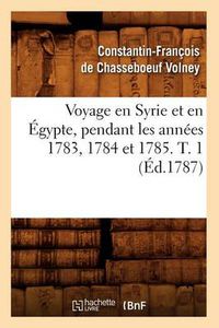 Cover image for Voyage En Syrie Et En Egypte, Pendant Les Annees 1783, 1784 Et 1785. T. 1 (Ed.1787)