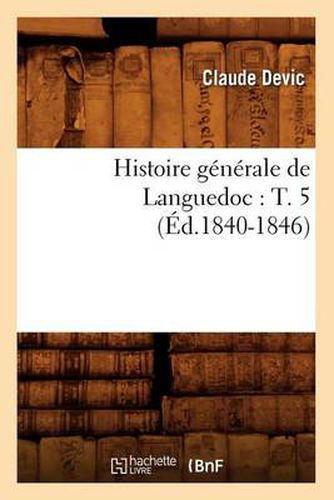 Cover image for Histoire Generale de Languedoc: T. 5 (Ed.1840-1846)