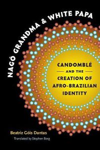 Cover image for Nago Grandma and White Papa: Candomble and the Creation of Afro-Brazilian Identity