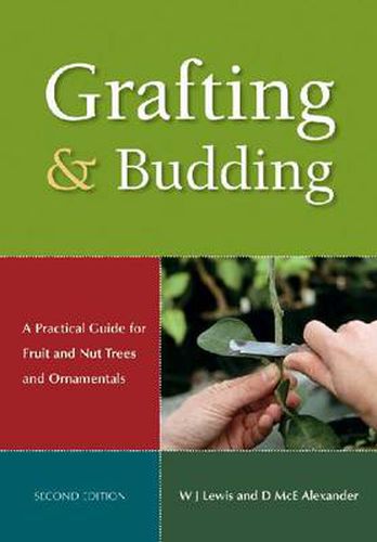 Grafting and Budding: A Practical Guide for Ornamental Plants, and Fruit and Nut Trees